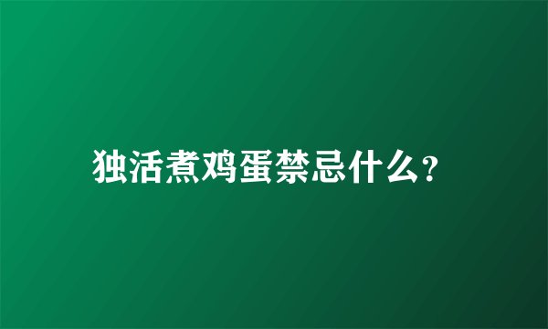 独活煮鸡蛋禁忌什么？