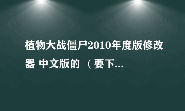 植物大战僵尸2010年度版修改器 中文版的 （要下载地址）