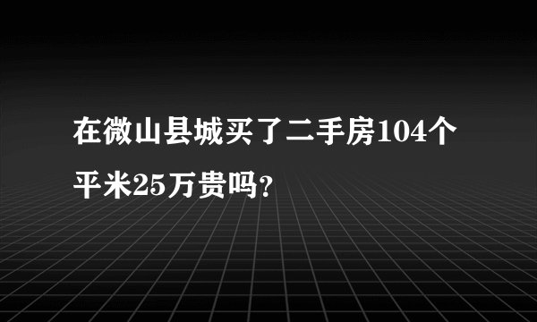 在微山县城买了二手房104个平米25万贵吗？