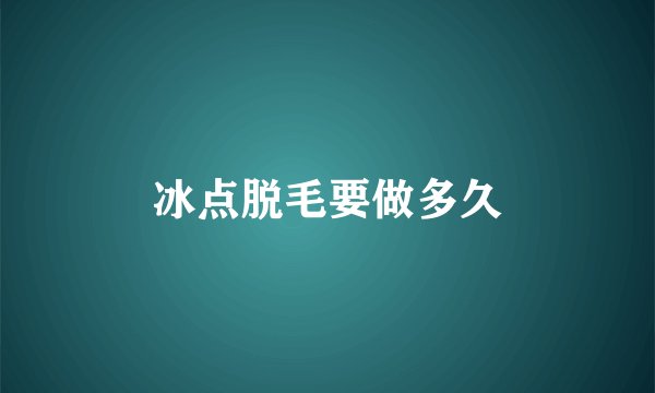 冰点脱毛要做多久