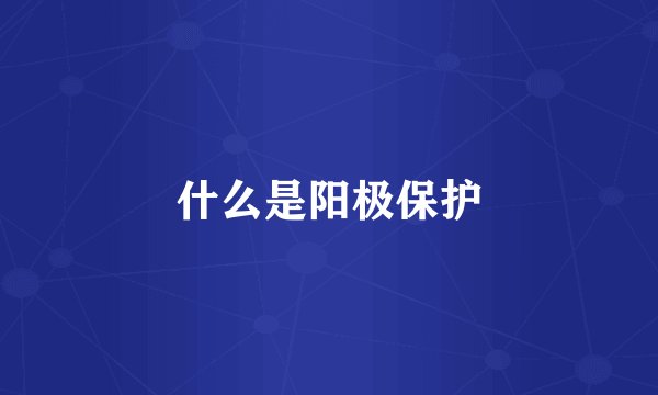 什么是阳极保护