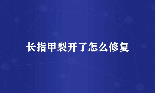 长指甲裂开了怎么修复