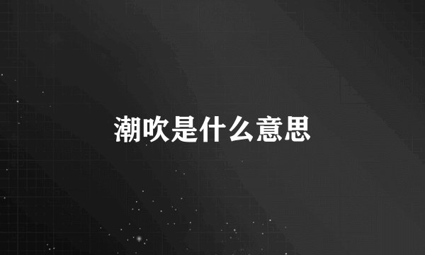 潮吹是什么意思