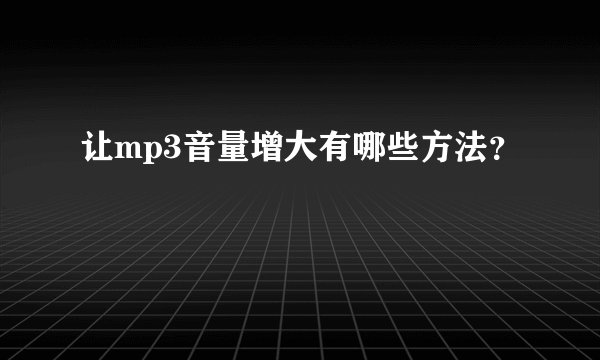 让mp3音量增大有哪些方法？
