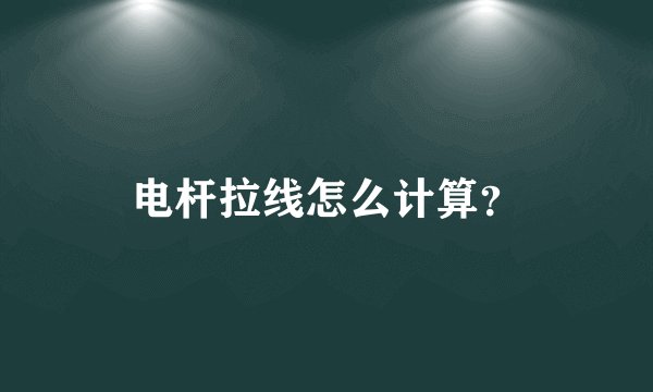 电杆拉线怎么计算？