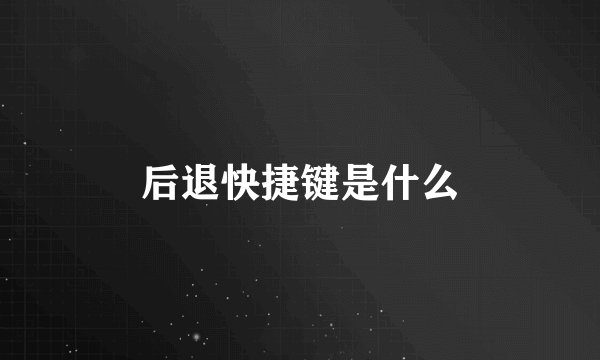 后退快捷键是什么