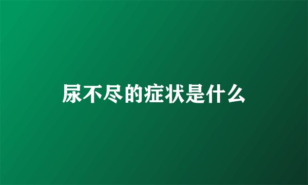 尿不尽的症状是什么