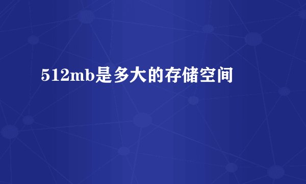 512mb是多大的存储空间