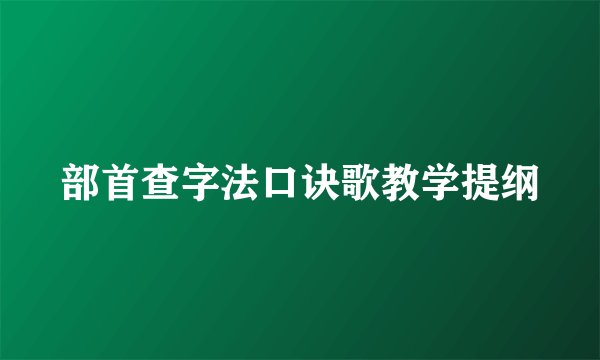 部首查字法口诀歌教学提纲