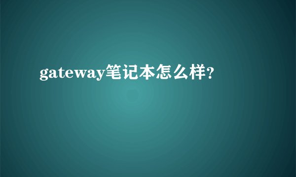 gateway笔记本怎么样？