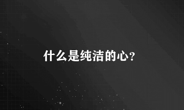 什么是纯洁的心？