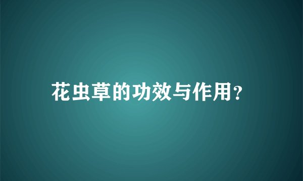 花虫草的功效与作用？