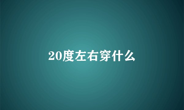 20度左右穿什么