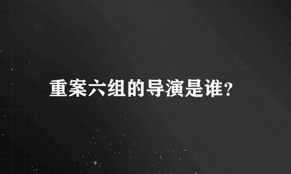 重案六组的导演是谁？