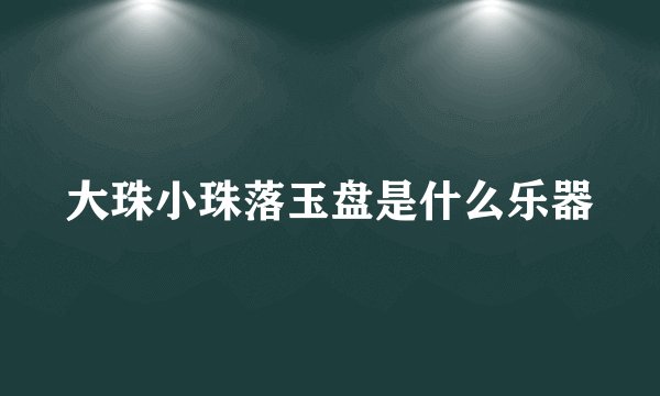 大珠小珠落玉盘是什么乐器