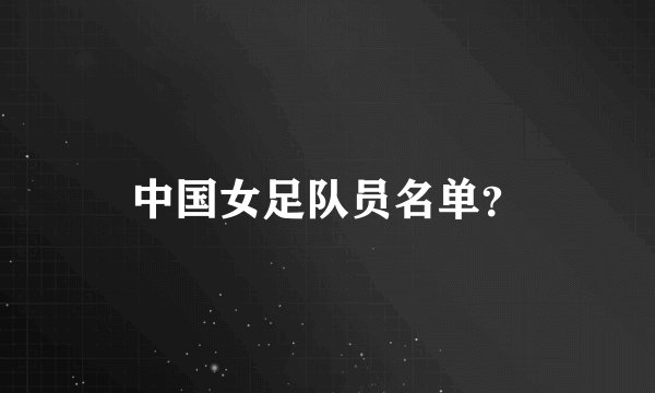 中国女足队员名单？