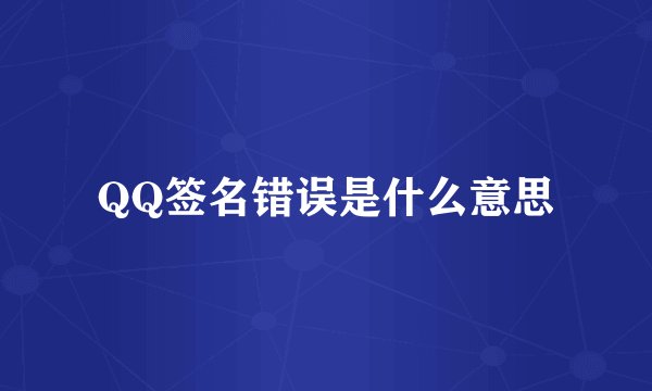 QQ签名错误是什么意思