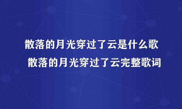 散落的月光穿过了云是什么歌 散落的月光穿过了云完整歌词