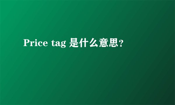 Price tag 是什么意思？