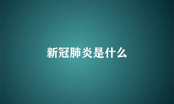 新冠肺炎是什么
