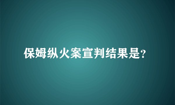 保姆纵火案宣判结果是？