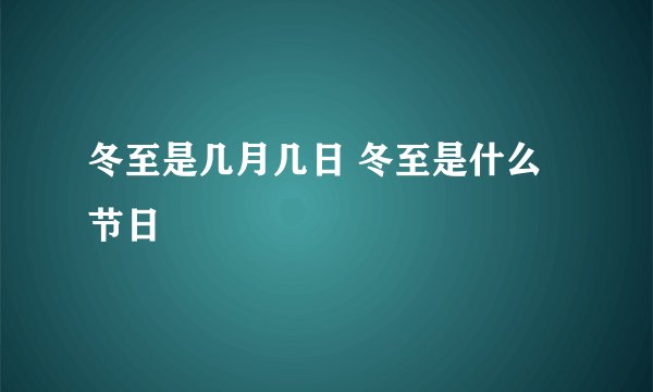 冬至是几月几日 冬至是什么节日
