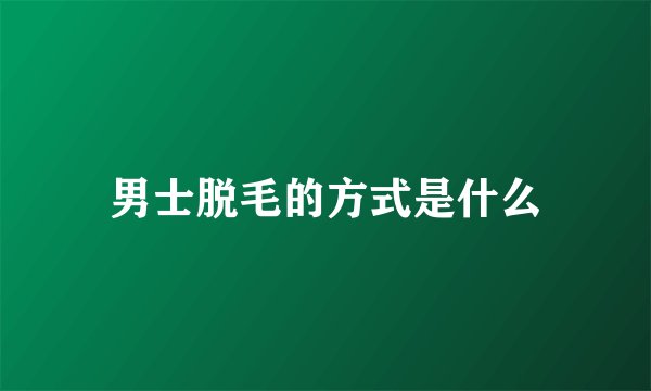 男士脱毛的方式是什么