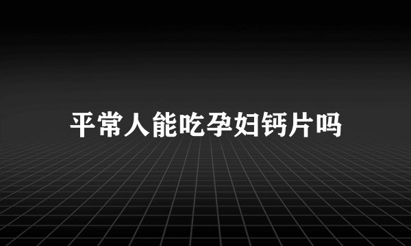 平常人能吃孕妇钙片吗
