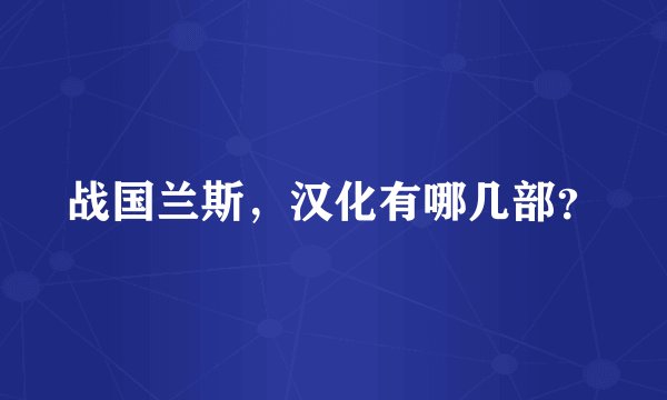 战国兰斯，汉化有哪几部？