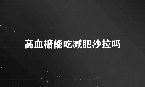 高血糖能吃减肥沙拉吗