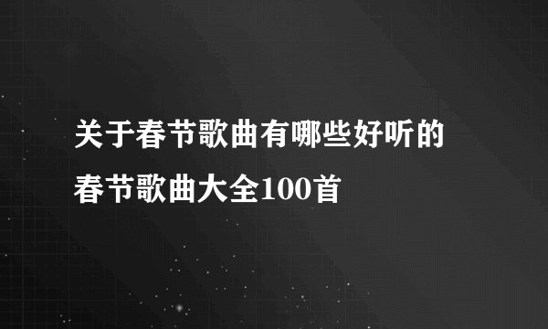 关于春节歌曲有哪些好听的 春节歌曲大全100首