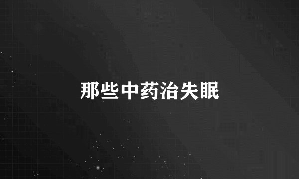 那些中药治失眠