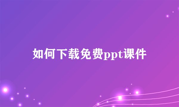如何下载免费ppt课件