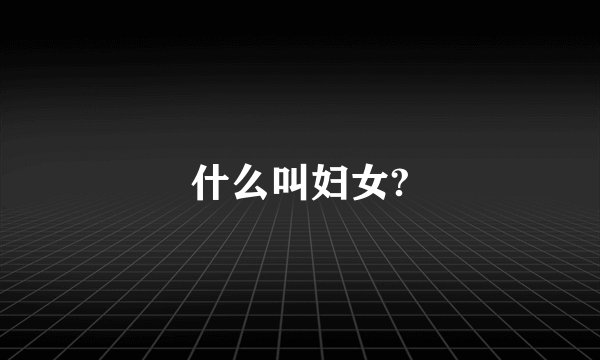 什么叫妇女?