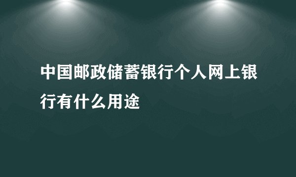 中国邮政储蓄银行个人网上银行有什么用途