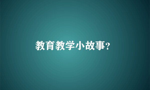 教育教学小故事？
