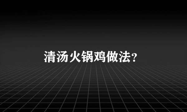 清汤火锅鸡做法？