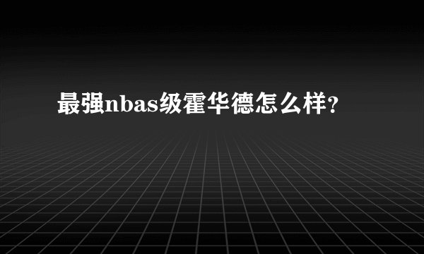 最强nbas级霍华德怎么样？