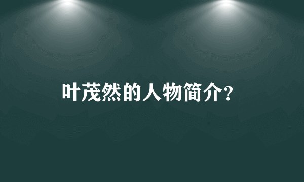 叶茂然的人物简介？