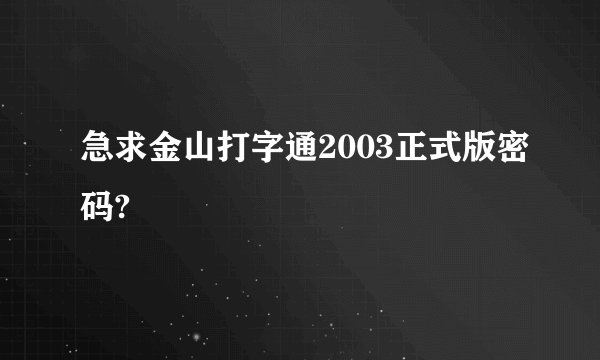 急求金山打字通2003正式版密码?