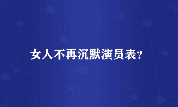 女人不再沉默演员表？