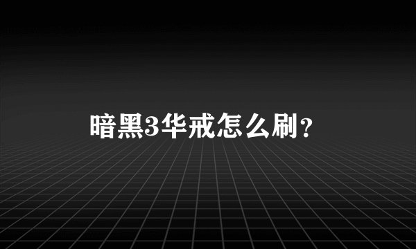 暗黑3华戒怎么刷？