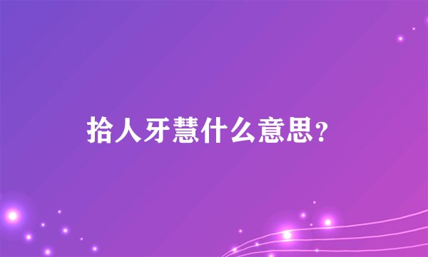 拾人牙慧什么意思？