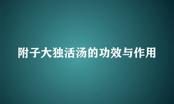 附子大独活汤的功效与作用