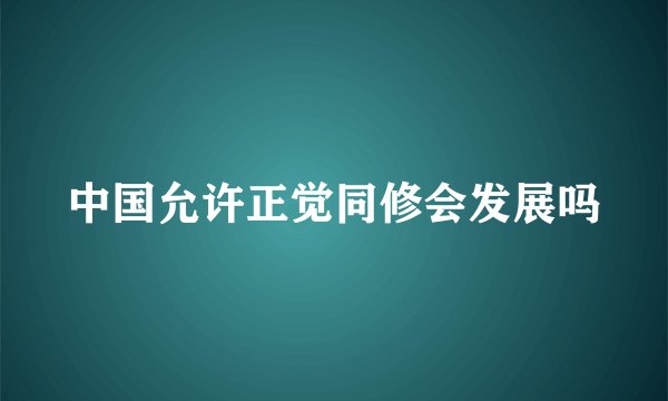 中国允许正觉同修会发展吗