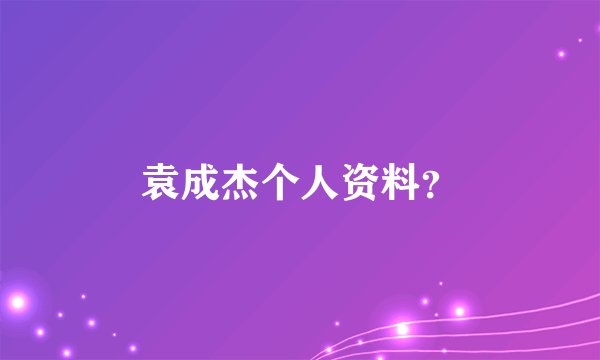 袁成杰个人资料？