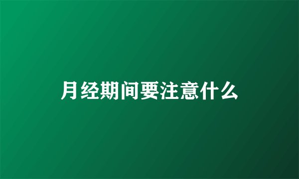 月经期间要注意什么