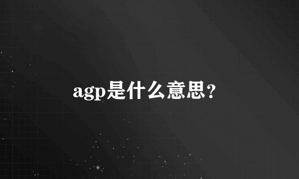 agp是什么意思？