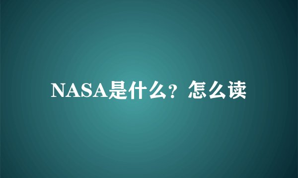 NASA是什么？怎么读