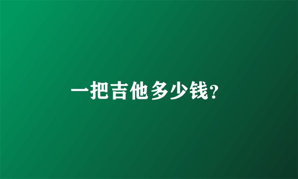 一把吉他多少钱？